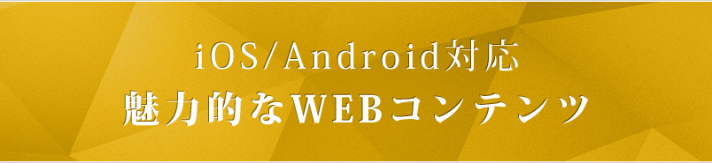 iPhone・iPad/Android対応WEBコンテンツも多数
