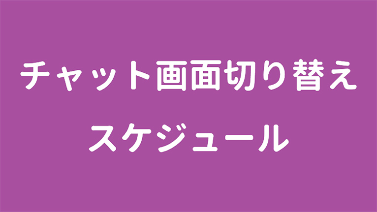 チャット画面切り替えスケジュール